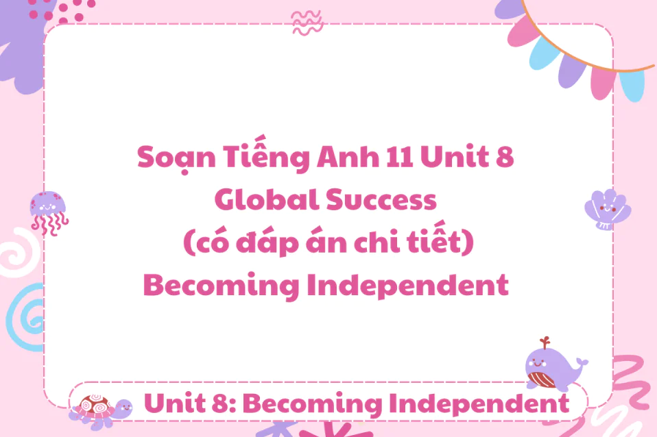 Soạn Tiếng Anh 11 Unit 8 Global Success chi tiết kèm đáp án