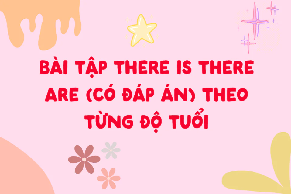 Tổng hợp các dạng bài tập There is There are có đáp án