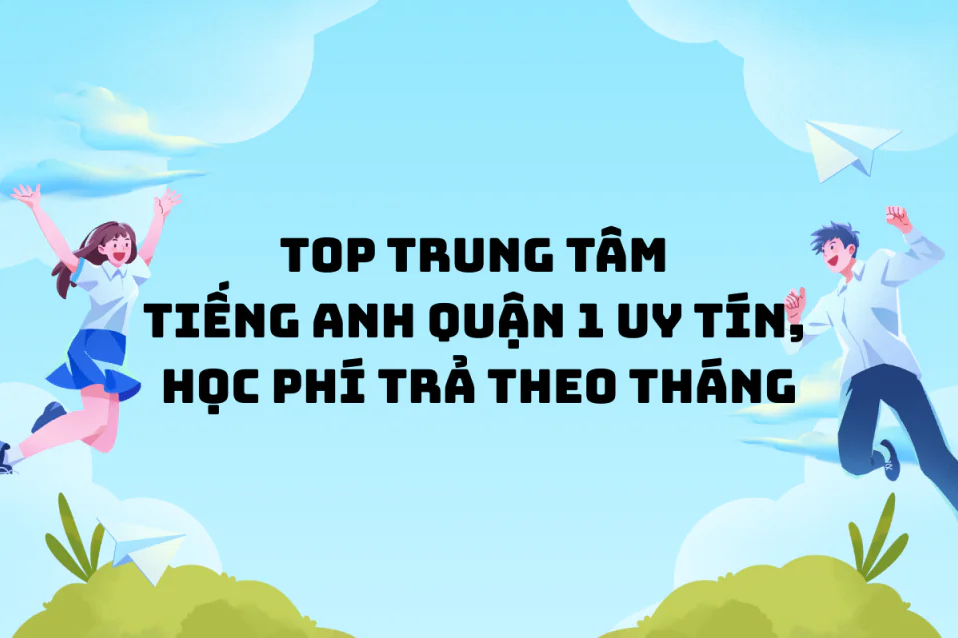 Top trung tâm tiếng Anh Quận 1 uy tín, học phí trả theo tháng