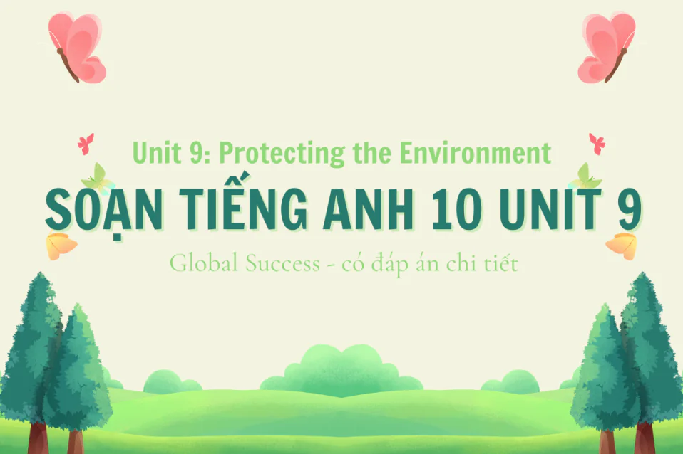 Soạn tiếng Anh 10 Unit 9: Protecting the Environment