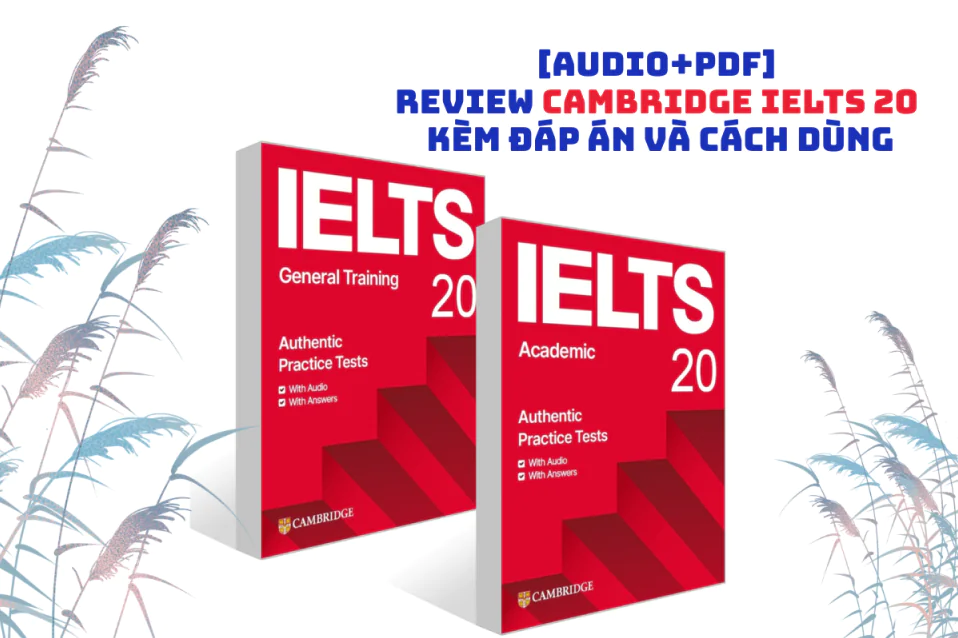 [Audio+PDF] Review Cambridge IELTS 20 kèm đáp án và cách dùng