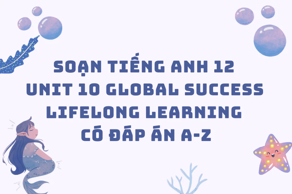 Soạn Tiếng Anh 12 Unit 10 Lifelong learning có đáp án A-Z