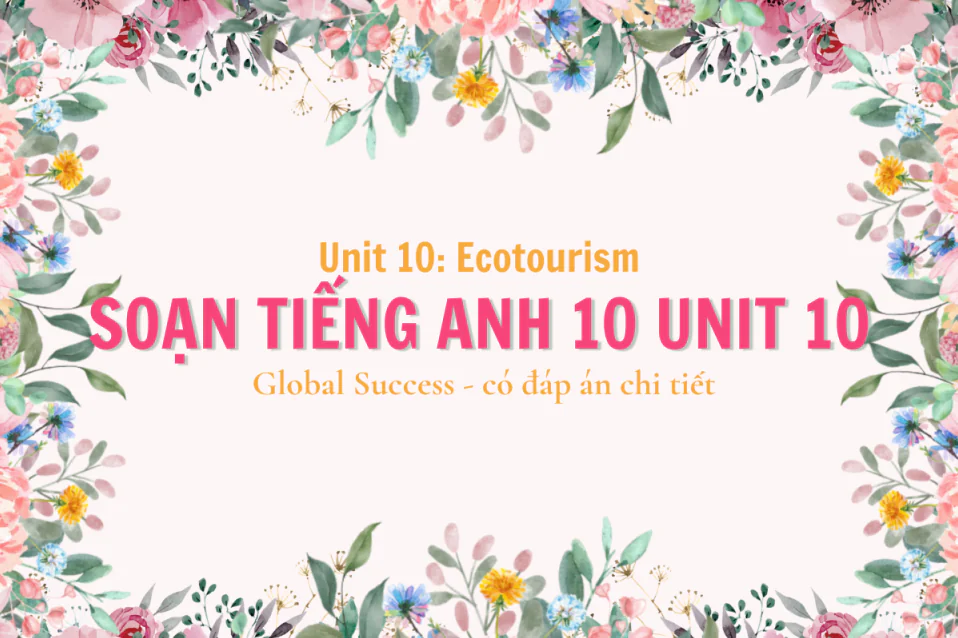Soạn SGK tiếng Anh 10 Unit 10 Global Success: Ecotourism