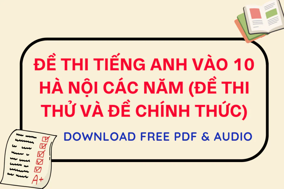 Đề thi tiếng Anh vào 10 Hà Nội các năm (đề thi thử & đề chính thức)