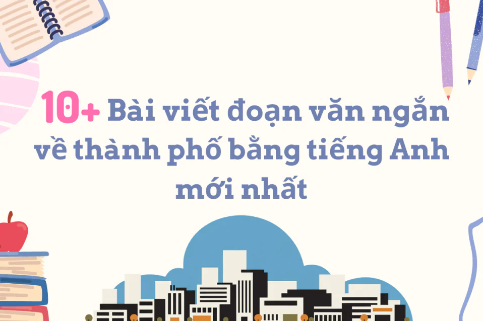 10+ Bài viết đoạn văn về thành phố bằng tiếng Anh ngắn mới nhất