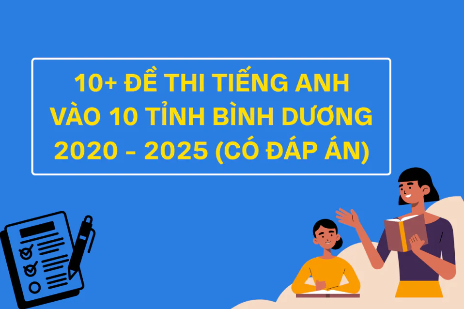 12+ Đề thi tiếng Anh vào 10 Bình Dương 2025 và các năm trước, thi thử 2026