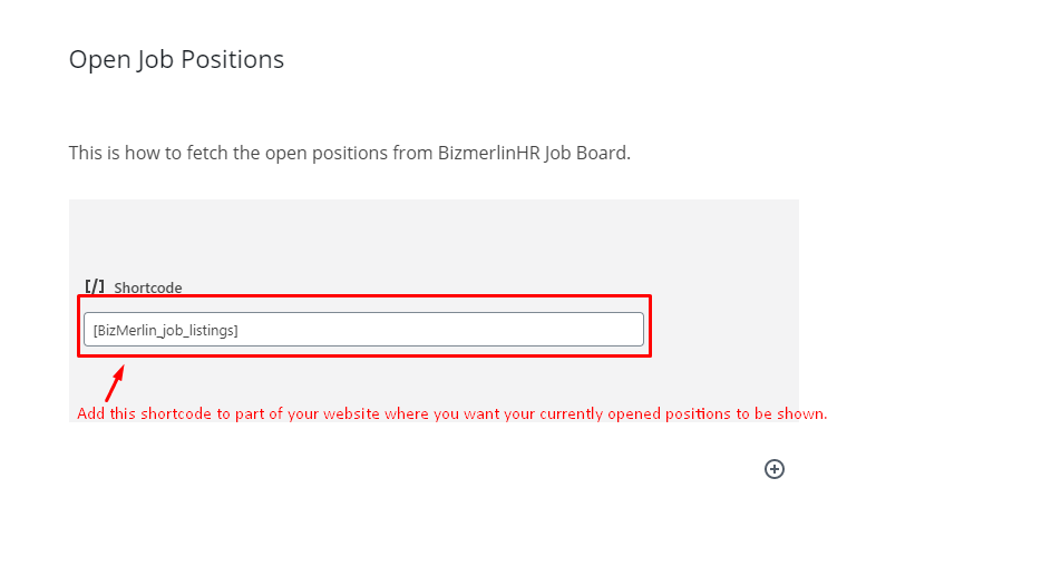 Add ShortCode [ClayHR_job_listings] or [BizMerlinHR_job_listings] to the part on your website where you want all your open positions to be shown.