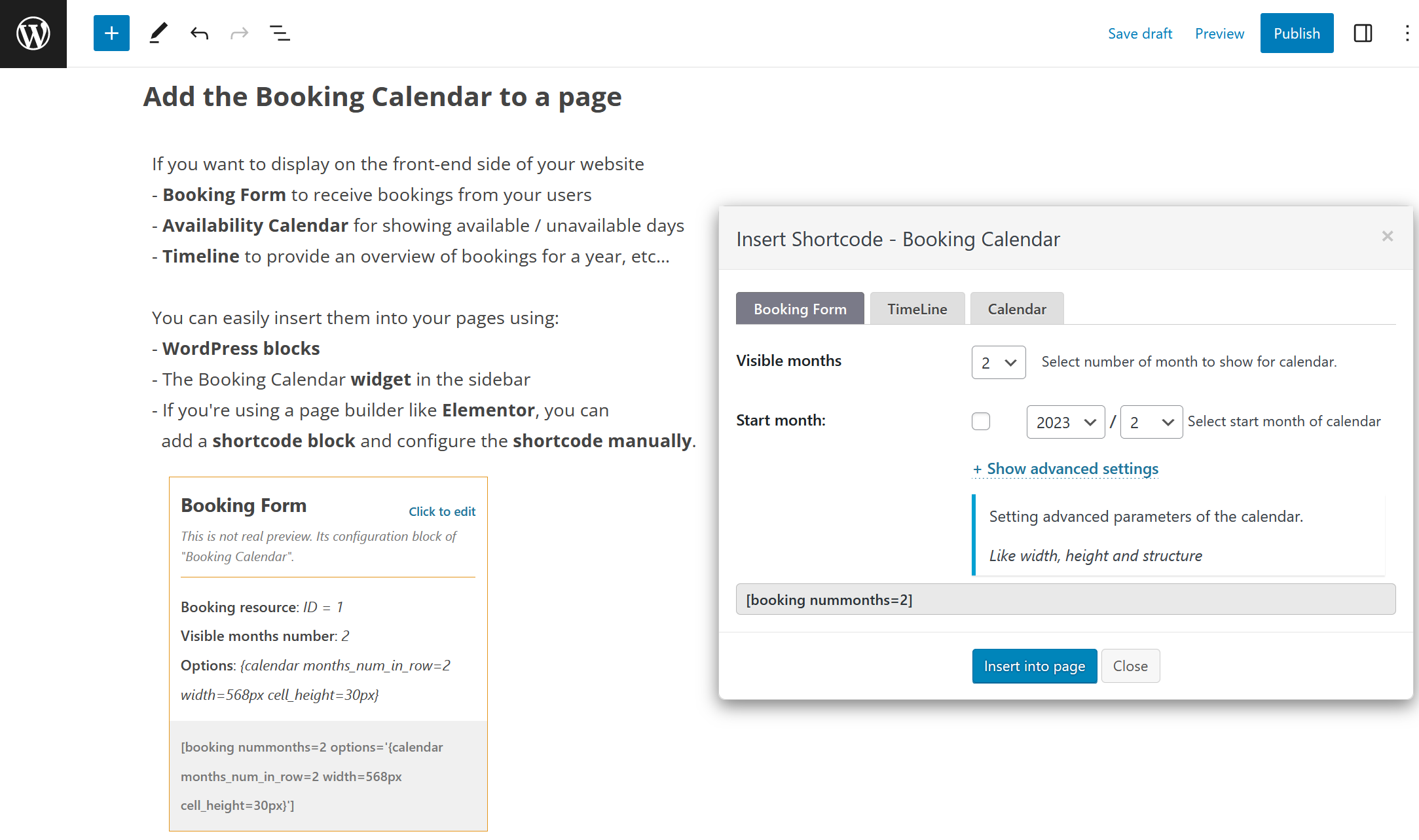 **Insert Booking Calendar to a page**. Easily insert the booking form on any page of your website using WordPress blocks or Booking Calendar widgets for sidebars or configure shortcode block in page builders like Elementor.