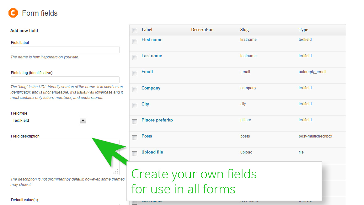 Create your own fields for use in all forms.