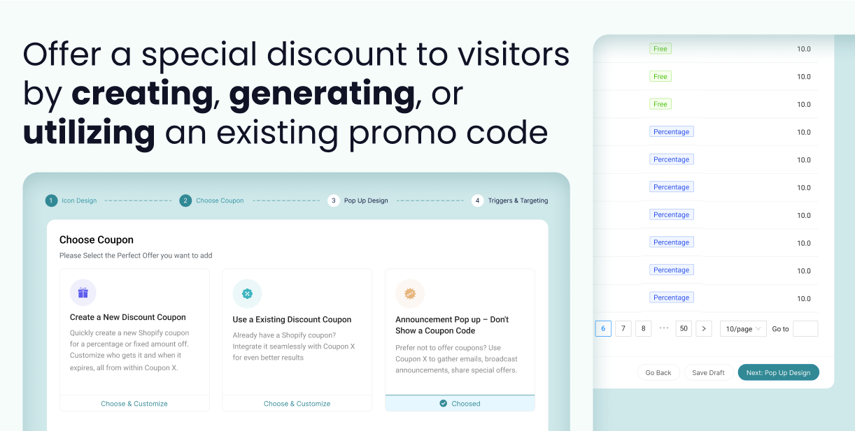 Choose from 4 coupon types. You can generate your own unique coupon for customers, generate a unique coupon for every visitor, use an existing coupon code, or even not offer coupons at all.