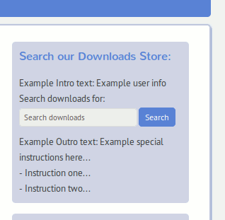 Easy Digital Downloads Search Widget in a sidebar: custom intro and outro text shown - all parts can by styled individually, just [see FAQ section here](http://wordpress.org/extend/plugins/edd-search-widget/faq/) for custom CSS styling. ([Click here for larger version of screenshot](https://www.dropbox.com/s/zg41k72solyx3tj/screenshot-4.png))
