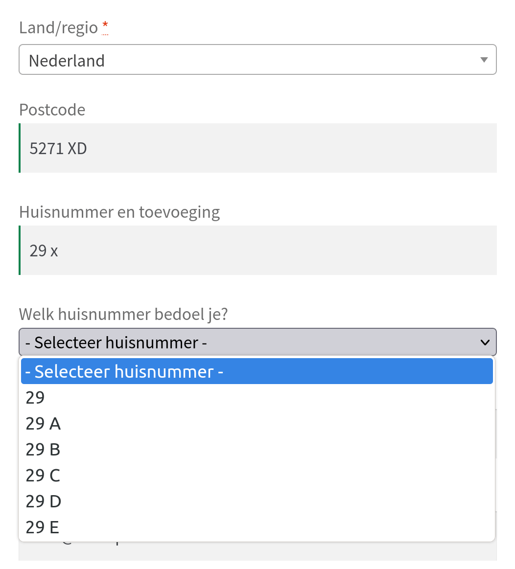 Get a Dutch address by postcode and house number. In this example asking the user to select from valid house number additions