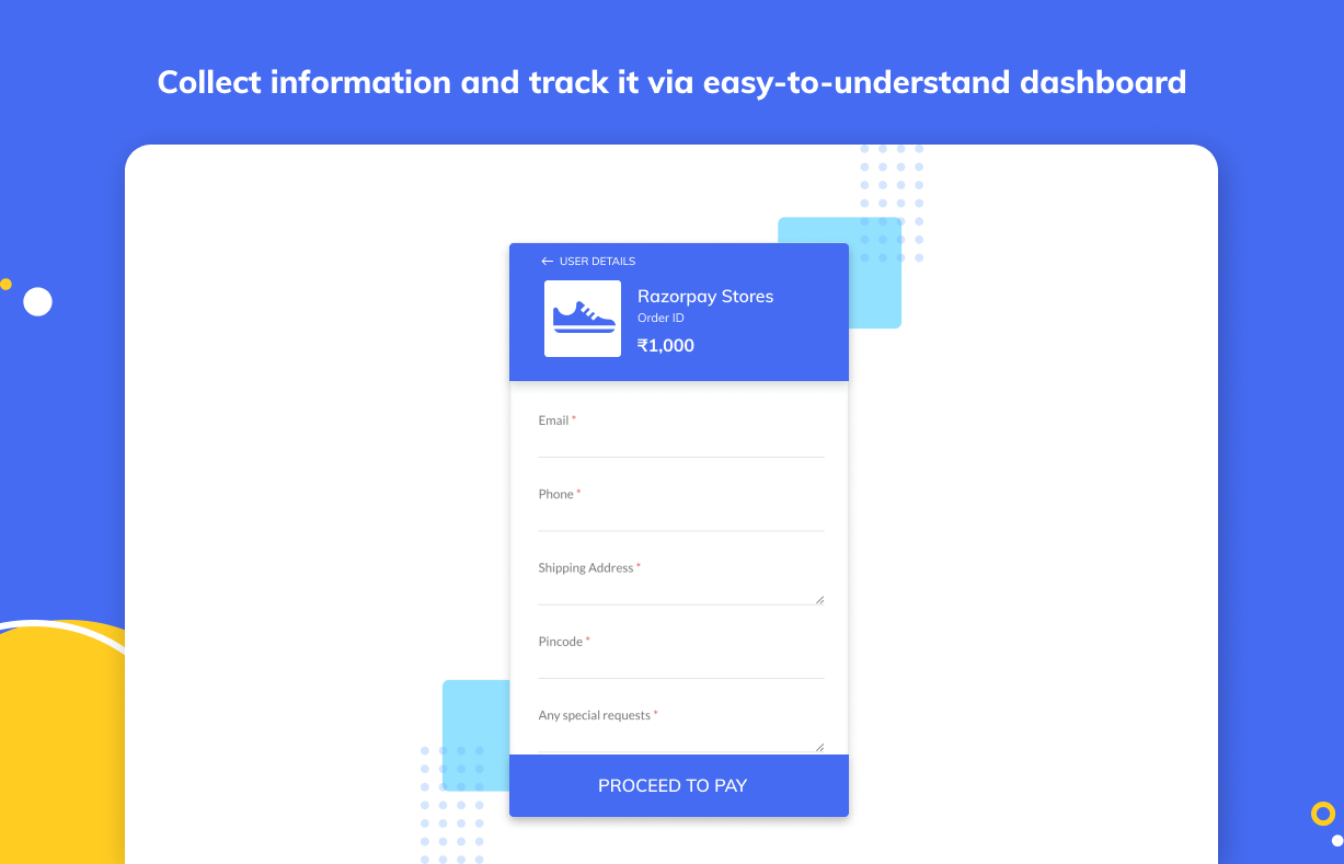 Collect important information with multiple fields and options, track them all on your Razorpay Dashboard.