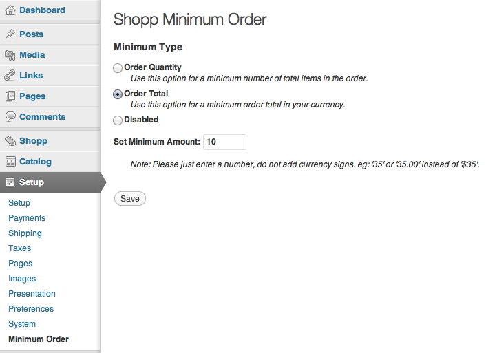 Once you’ve installed and activated the plugin, there will be a link in the Shopp > Setup menu where you configure the minimum order values. Set the minimum type you want to use, enter a number, then hit Save and you’re done!