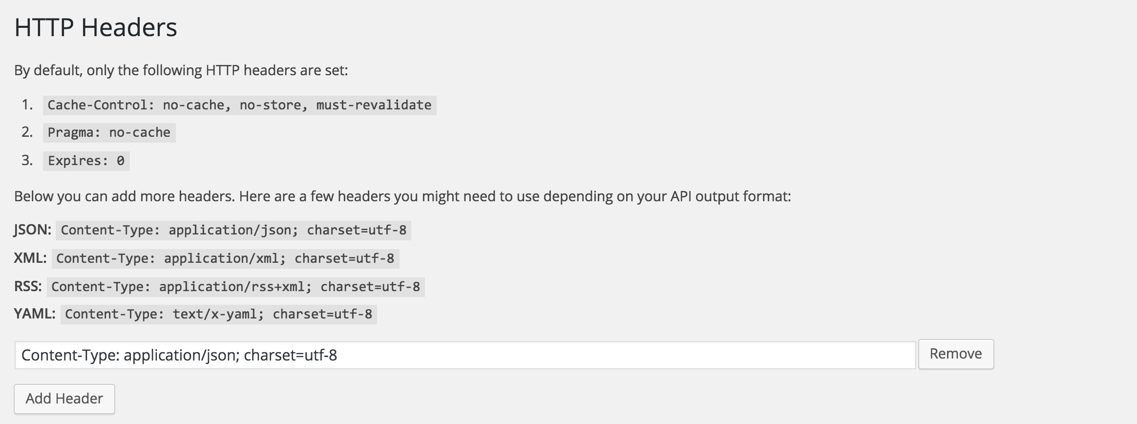 HTTP headers configuration: by default, anti-cache headers are set, but you can add any headers depending on what format you want your API to output. It hints you about headers to use for most popular formats: JSON, XML, RSS and YAML.