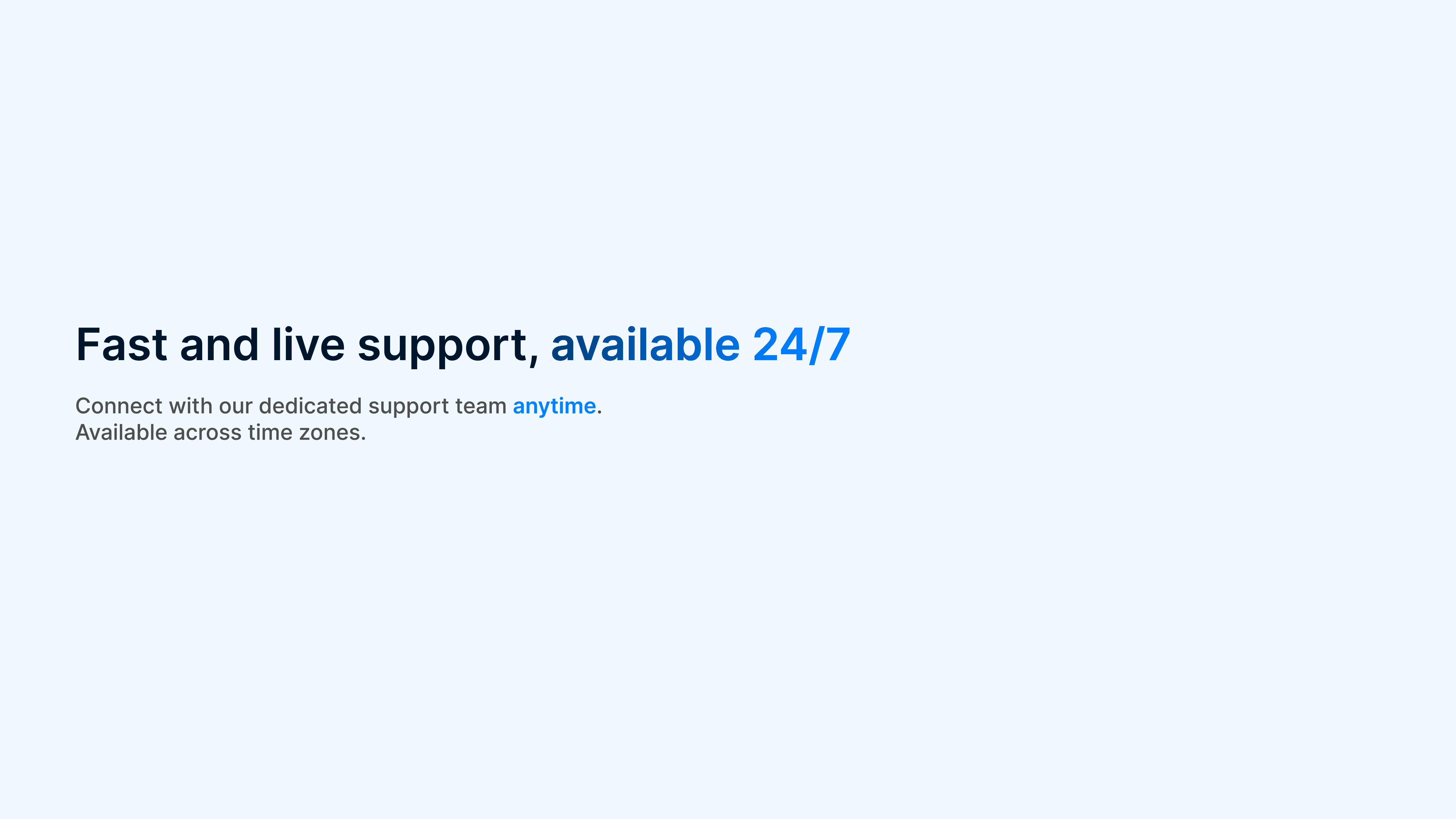 **Support** - Fast, live support available 24/7 across time zones. Get help with onboarding, best-practice playbooks, and optimization whenever you need it.