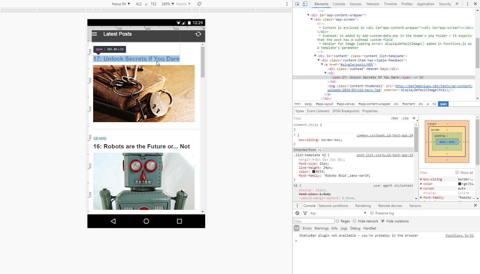 Preview in the browser (using Chrome's emulation mode). Debug with the tools you know (Chrome's dev tools)